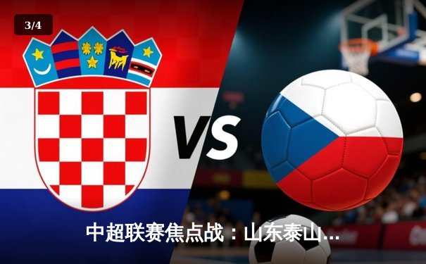 中超联赛焦点战：山东泰山3-2险胜上海海港，克雷桑梅开二度领跑射手榜 - 3